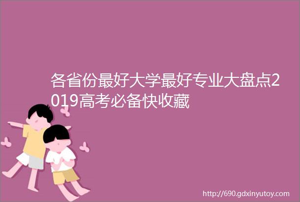 各省份最好大学最好专业大盘点2019高考必备快收藏