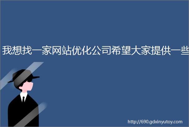 我想找一家网站优化公司希望大家提供一些