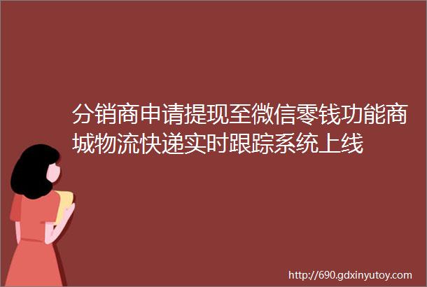 分销商申请提现至微信零钱功能商城物流快递实时跟踪系统上线